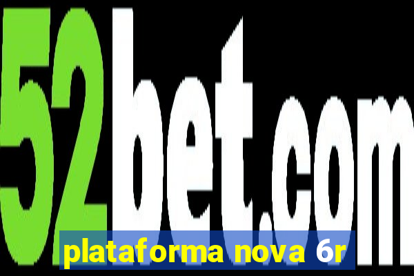 plataforma nova 6r